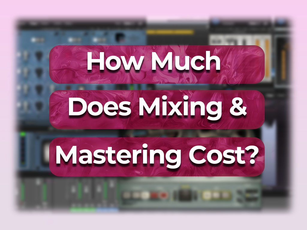Mixing & Mastering How Much Does It Cost? Making Music 101