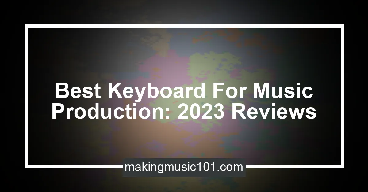 Best Keyboard For Music Production 2023 Reviews Making Music 101