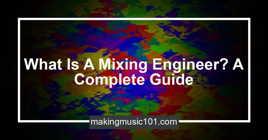 What Is A Mixing Engineer? A Complete Guide Making Music 101