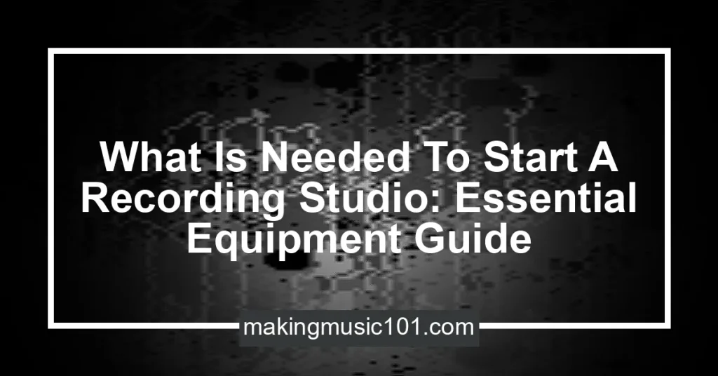 What Is Needed To Start A Recording Studio Essential Equipment Guide